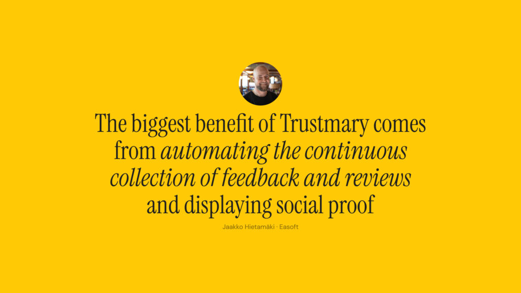the biggest benefit of Trustmary comes from automating the continuous collection of feedback and reviews and displaying social proof